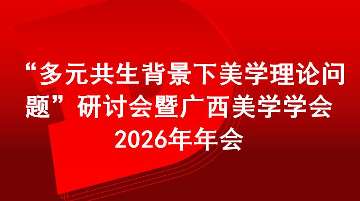 会议预通知 | “多元共生背景下美学理论问题”研讨会暨广西美学学会2026年年会